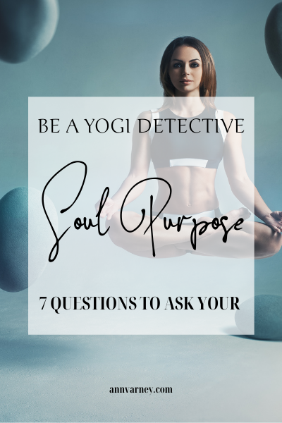 BE A YOGI DETECTIVE: 7 questions to ask about your soul purpose