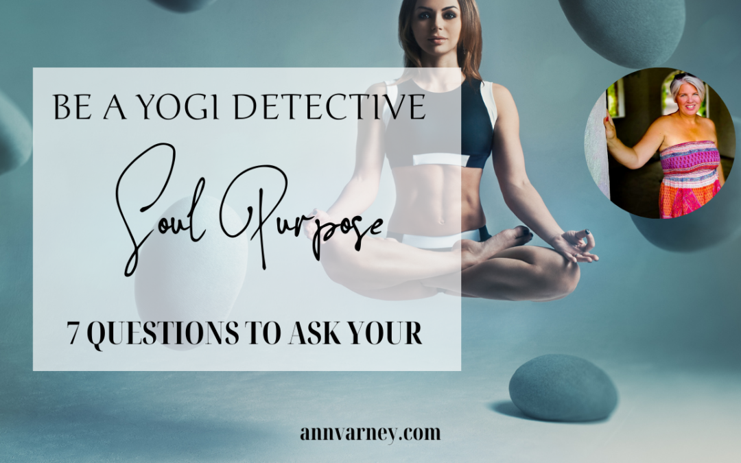 Be A Yogi Detective: 7 Questions To Ask About Your Soul Purpose