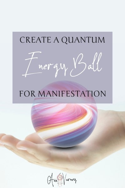 Create a Quantum Energy Ball For Manifestation